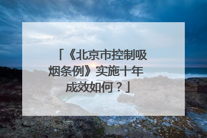 《北京市控制吸烟条例》实施十年 成效如何？