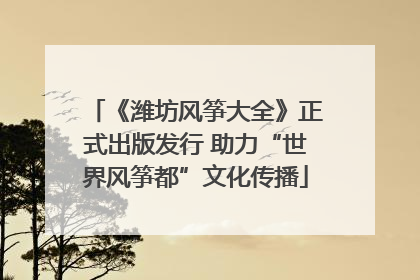 《潍坊风筝大全》正式出版发行 助力“世界风筝都”文化传播
