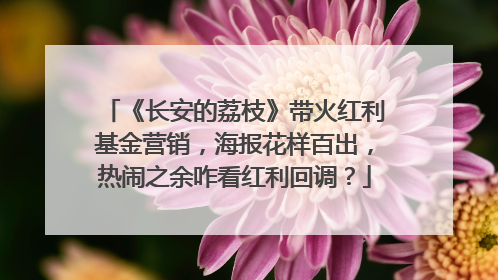 《长安的荔枝》带火红利基金营销，海报花样百出，热闹之余咋看红利回调？