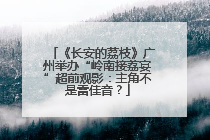 《长安的荔枝》广州举办“岭南接荔宴”超前观影：主角不是雷佳音？