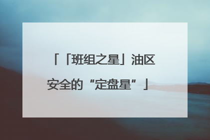 「班组之星」油区安全的“定盘星”