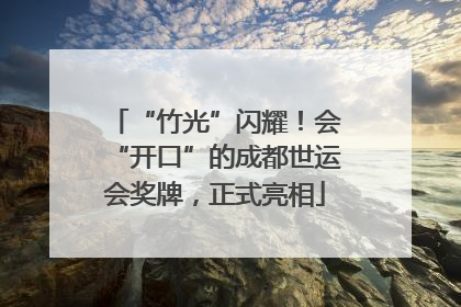 “竹光”闪耀！会“开口”的成都世运会奖牌，正式亮相