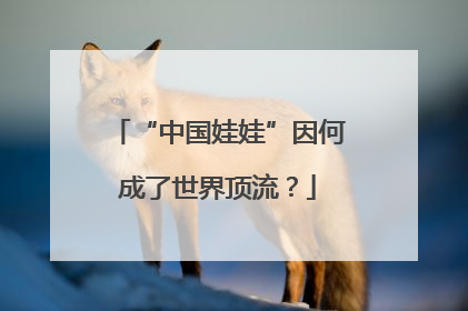 “中国娃娃”因何成了世界顶流？