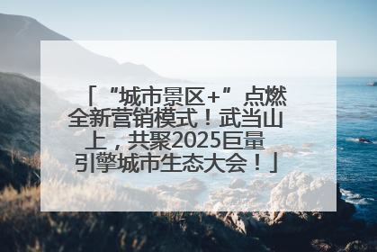 “城市景区+”点燃全新营销模式！武当山上，共聚2025巨量引擎城市生态大会！