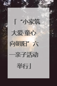 “小家筑大爱·童心向朝阳”六一亲子活动举行