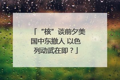 “核”谈前夕美国中东撤人 以色列动武在即？