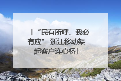 “民有所呼、我必有应” 浙江移动架起客户连心桥