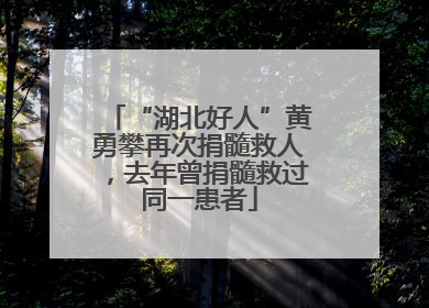 “湖北好人”黄勇攀再次捐髓救人，去年曾捐髓救过同一患者