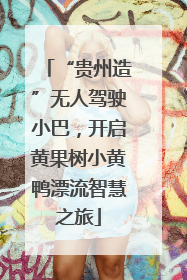 “贵州造”无人驾驶小巴，开启黄果树小黄鸭漂流智慧之旅