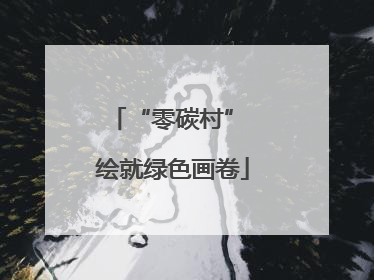 “零碳村” 绘就绿色画卷