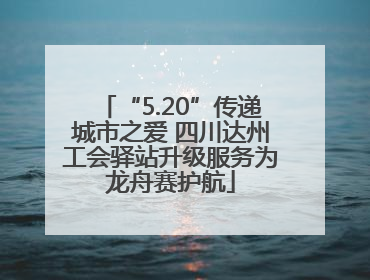 “5.20”传递城市之爱 四川达州工会驿站升级服务为龙舟赛护航