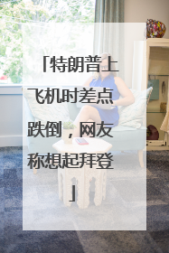 特朗普上飞机时差点跌倒，网友称想起拜登