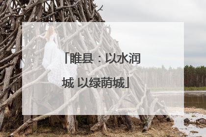 睢县：以水润城 以绿荫城