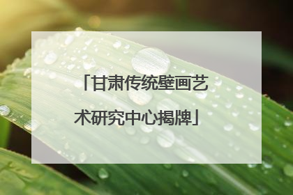 甘肃传统壁画艺术研究中心揭牌