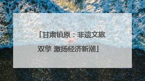 甘肃镇原：非遗文旅双擎 激扬经济新潮