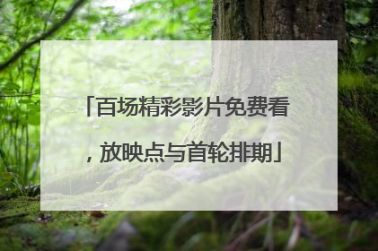 百场精彩影片免费看，放映点与首轮排期