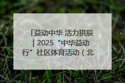 益动中华 活力拱辰｜2025“中华益动行”社区体育活动（北京站）盛大启动