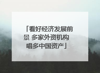 看好经济发展前景 多家外资机构唱多中国资产