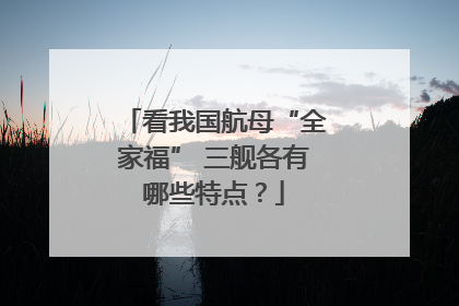 看我国航母“全家福” 三舰各有哪些特点？