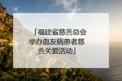 福建省慈善总会举办血友病患者慈善关爱活动
