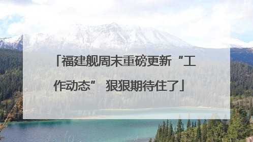 福建舰周末重磅更新“工作动态” 狠狠期待住了