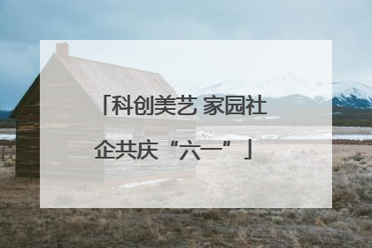 科创美艺 家园社企共庆“六一”