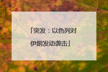 突发：以色列对伊朗发动袭击