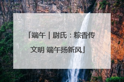 端午｜尉氏：粽香传文明 端午扬新风