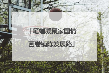 笔端凝聚家国情  画卷铺陈发展路