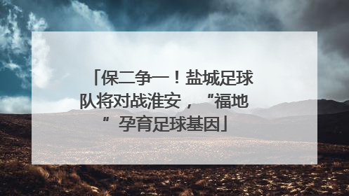 保二争一！盐城足球队将对战淮安，“福地”孕育足球基因