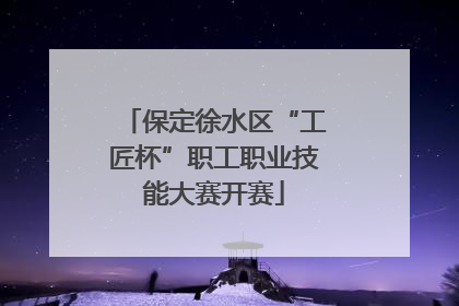 保定徐水区“工匠杯”职工职业技能大赛开赛