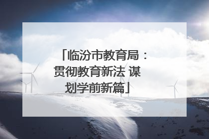 临汾市教育局：贯彻教育新法 谋划学前新篇