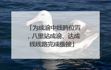 为成渝中线腾位置，八里站成渝、达成线线路完成拨接