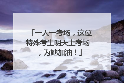 一人一考场，这位特殊考生明天上考场，为她加油！