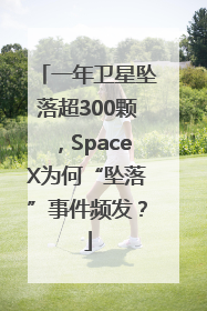 一年卫星坠落超300颗，SpaceX为何“坠落”事件频发？