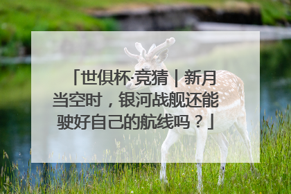 世俱杯·竞猜｜新月当空时，银河战舰还能驶好自己的航线吗？