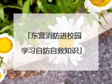东营消防进校园 学习自防自救知识