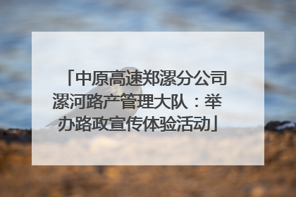 中原高速郑漯分公司漯河路产管理大队：举办路政宣传体验活动