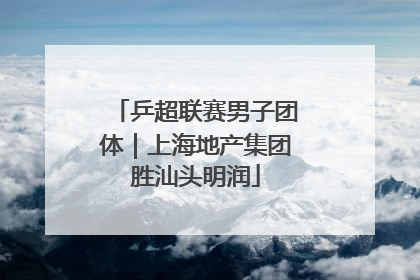 乒超联赛男子团体｜上海地产集团胜汕头明润