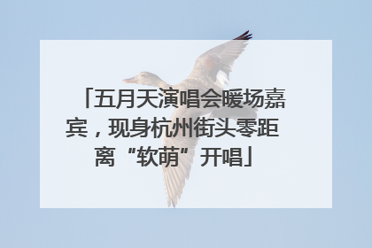五月天演唱会暖场嘉宾，现身杭州街头零距离“软萌”开唱