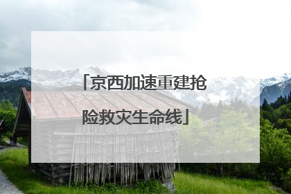 京西加速重建抢险救灾生命线