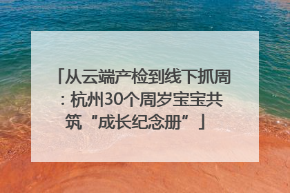 从云端产检到线下抓周：杭州30个周岁宝宝共筑“成长纪念册”