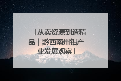 从卖资源到造精品｜黔西南州铝产业发展观察