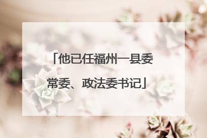 他已任福州一县委常委、政法委书记