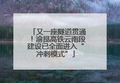 又一座隧道贯通！渝昆高铁云南段建设已全面进入“冲刺模式”