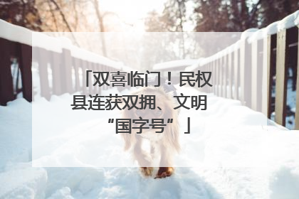双喜临门！民权县连获双拥、文明“国字号”