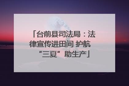 台前县司法局：法律宣传进田间 护航“三夏”助生产