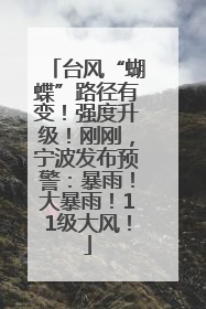 台风“蝴蝶”路径有变！强度升级！刚刚，宁波发布预警：暴雨！大暴雨！11级大风！