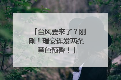 台风要来了？刚刚！瑞安连发两条黄色预警！