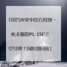 印巴冲突中印方得到一枚未爆的PL-15E空空导弹？国防部回应